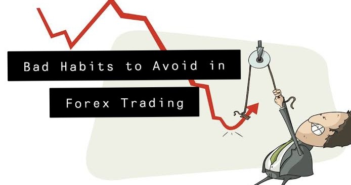 Bad Habits to Avoid in Forex Trading