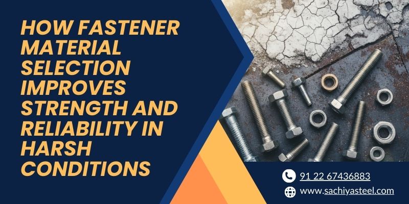 How Fastener Material Selection Improves Strength and Reliability in Harsh Conditions