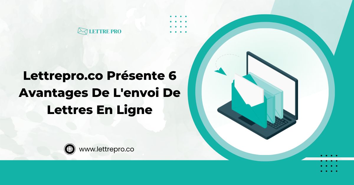 Lettrepro.co Présente 6 Avantages De L'envoi De Lettres En Ligne