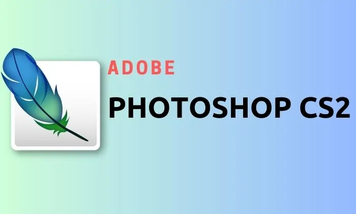 Photoshop CS2 là gì? Giới thiệu và tính năng nổi bật