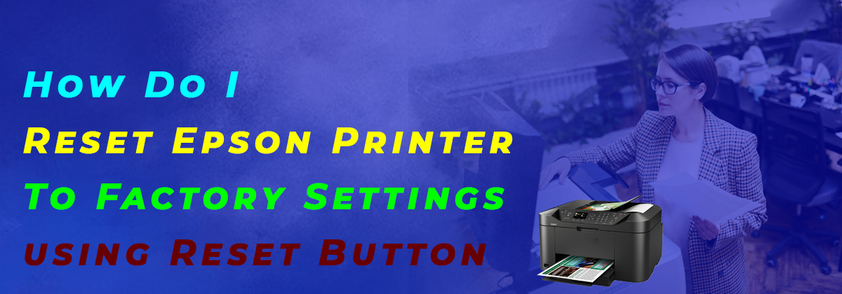 How Do I Reset Epson Printer To Factory Settings using Reset Button