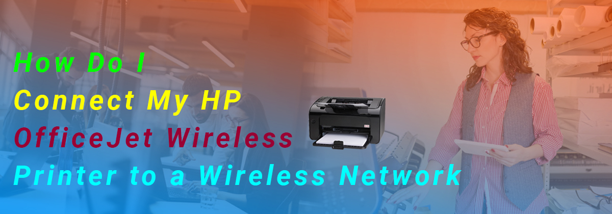 How Do I Connect My HP OfficeJet Wireless Printer to a Wireless Network