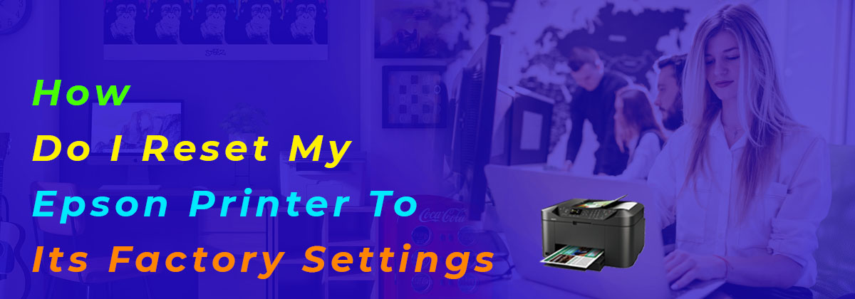 How Do I Reset My Epson Printer To Its Factory Settings