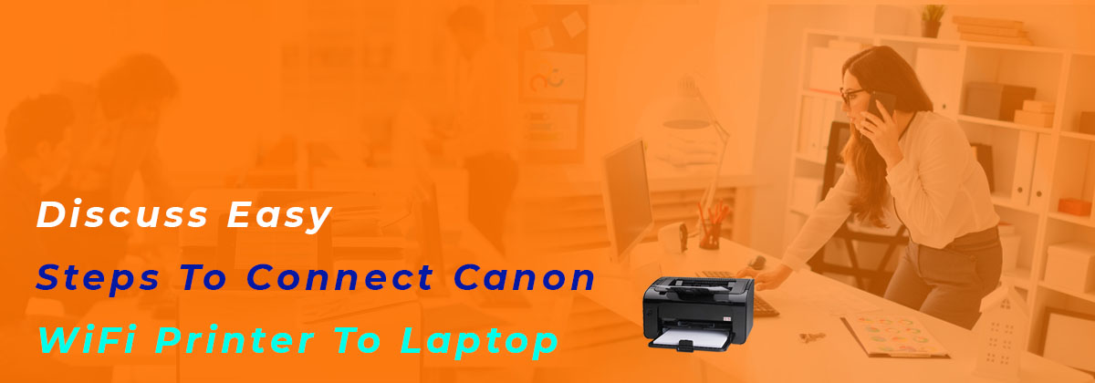 Discuss Easy Steps To Connect Canon WiFi Printer To Laptop