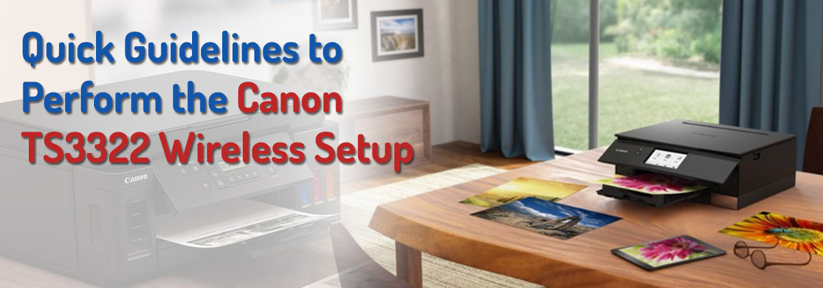 Quick Guidelines to Perform the Canon TS3322 Wireless Setup