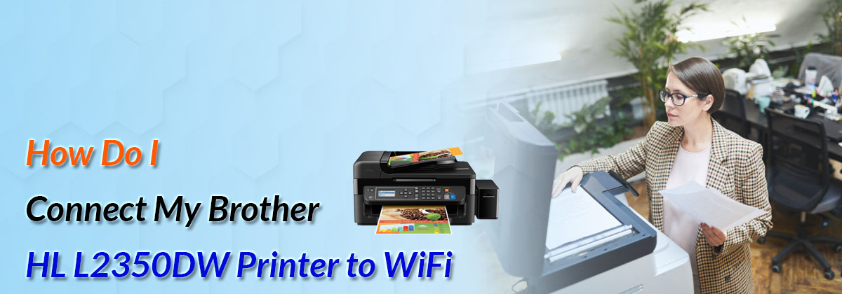 How Do I Connect My Brother HL L2350DW Printer to WiFi