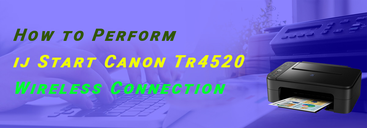 How to Perform ij Start Canon Tr4520 Wireless Connection