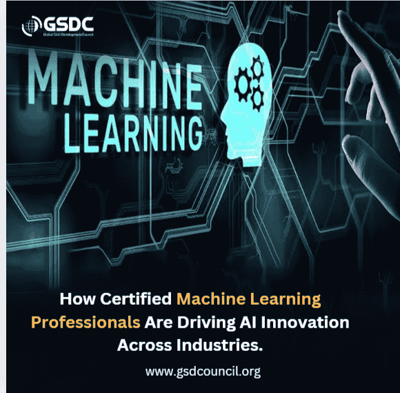 How Certified Machine Learning Professionals Are Driving AI Innovation Across Industries.