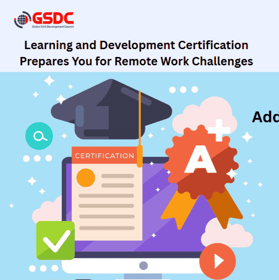 How Learning and Development Certification Prepares You for Remote Work Challenges.
