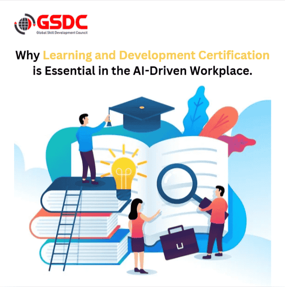 Why Learning and Development Certification is Essential in the AI-Driven Workplace.