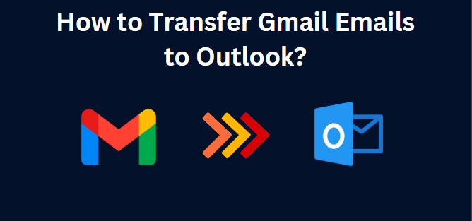 How to Transfer Gmail Emails to Outlook in 2025? Quick Guide