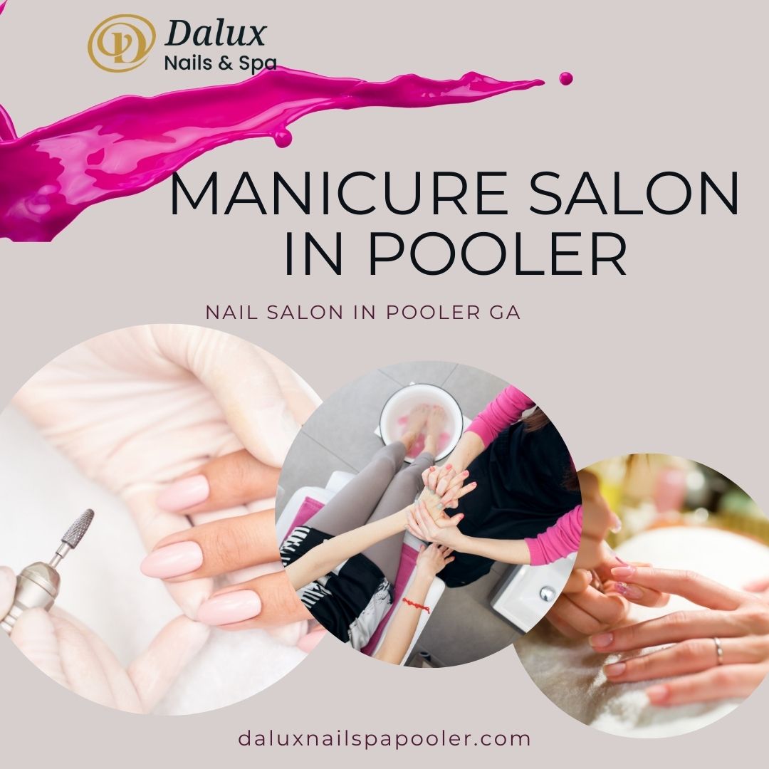 Looking for the Best Manicure Salon in Pooler? Here’s Why Dalux Nail Salon Pooler GA Is a Local Favorite