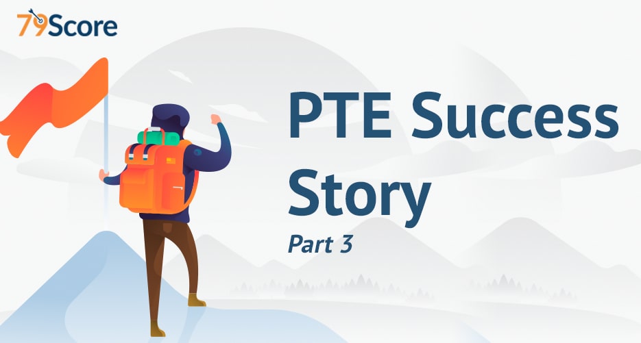 PTE Academic Success Story – A Journey to Achieve 79+ Score (Part-3)