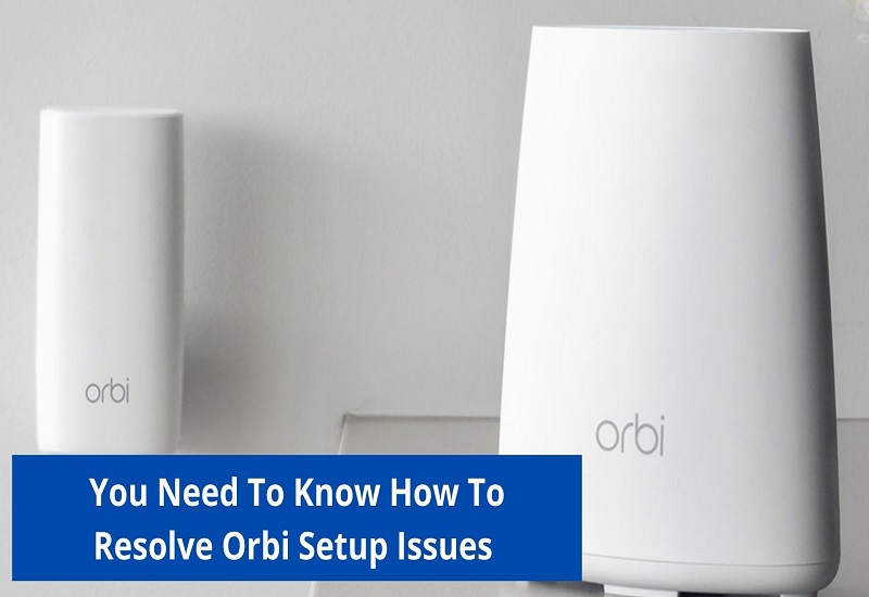 You Need To Know How To Resolve Orbi Setup Issues
