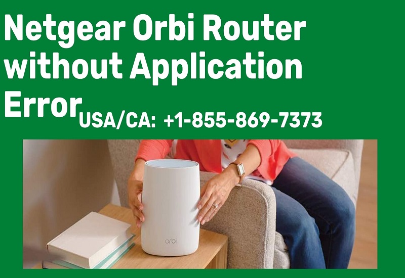 Netgear Orbi Router without Application | Resolve This Error With Easy Steps