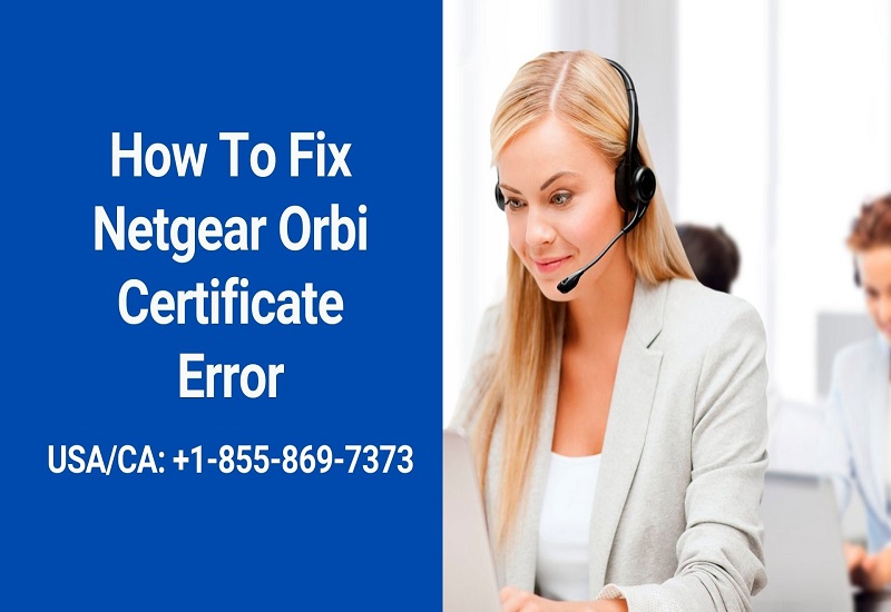 Netgear Orbi Certificate Error | Steps To Fix This Error | +1-855-869-7373