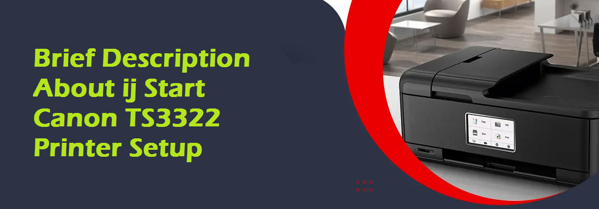Brief Description About ij Start Canon TS3322 Printer Setup