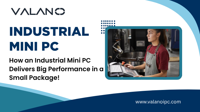 How an Industrial Mini PC Delivers Big Performance in a Small Package!