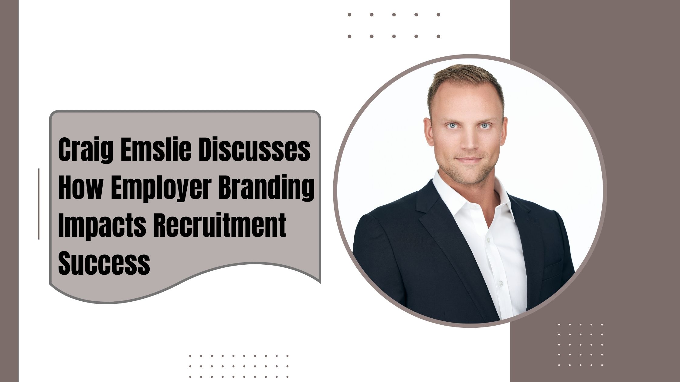 Craig Emslie Discusses How Employer Branding Impacts Recruitment Success