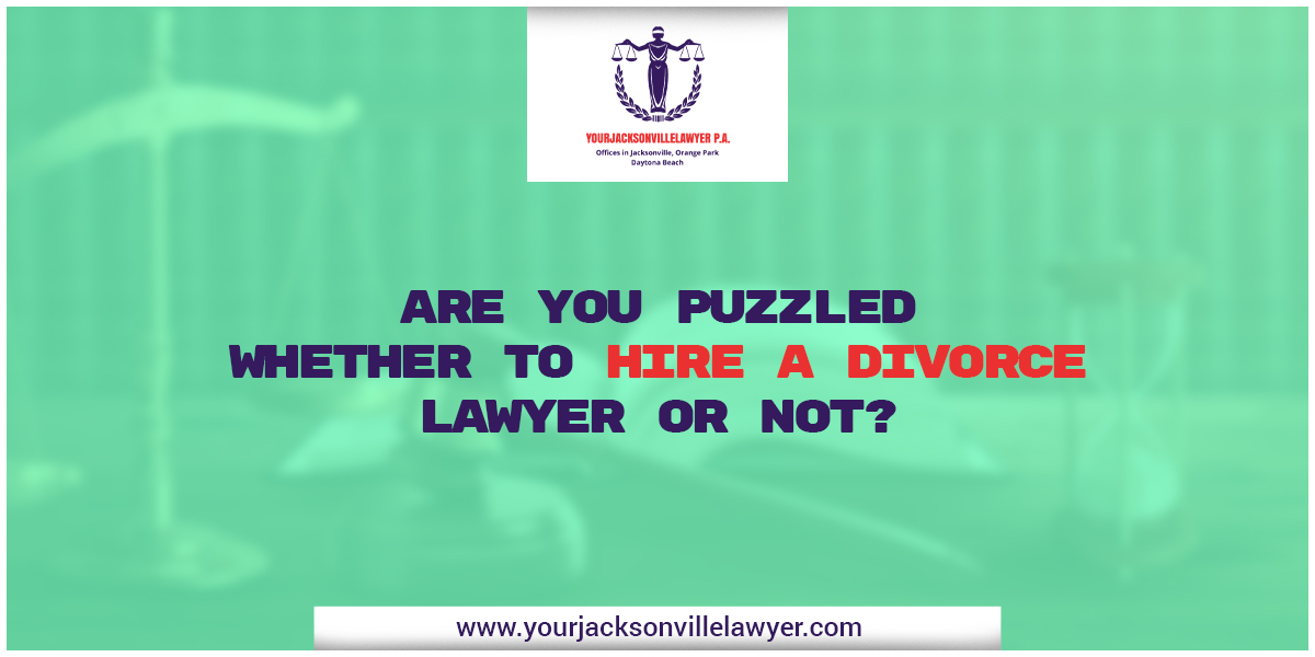 Are you puzzled whether to hire a Divorce Lawyer or not? | Your Jacksonville Lawyer P A