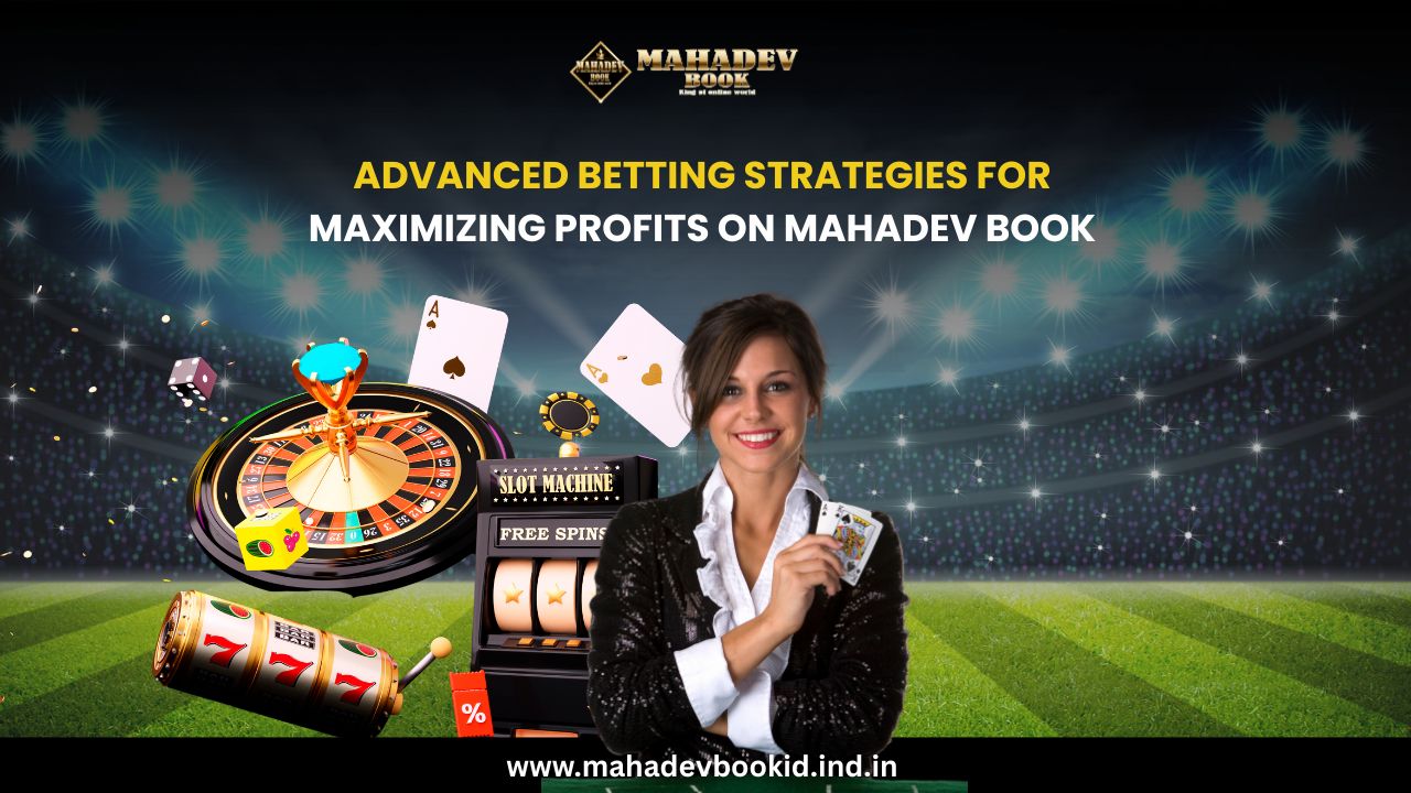 Advanced Betting Strategies for Maximizing Profits on Mahadev Book
