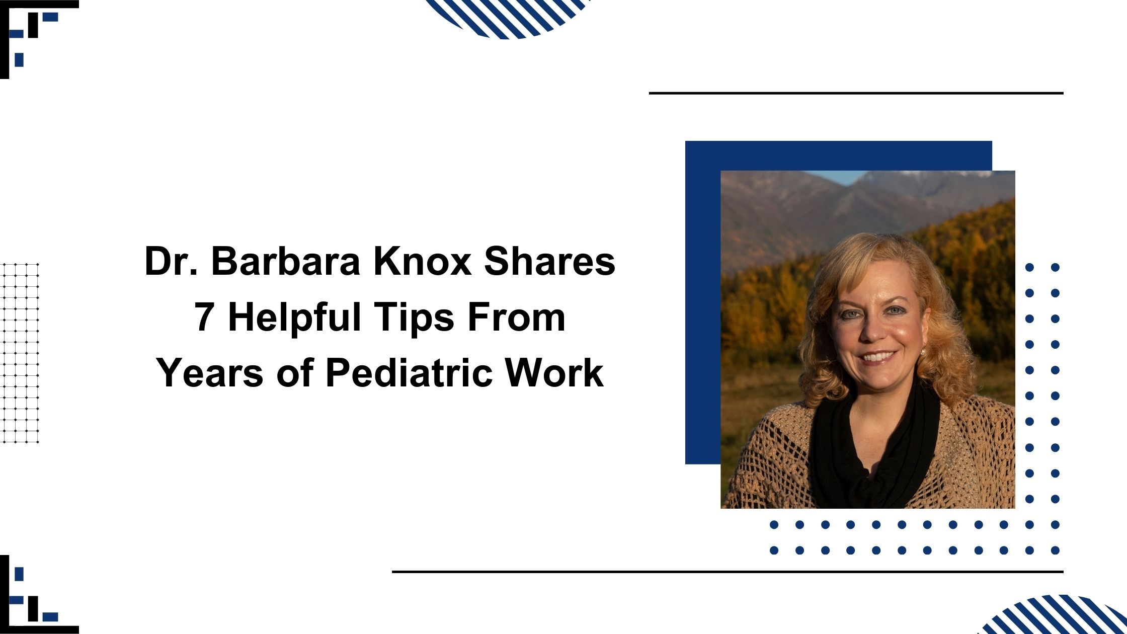 Dr. Barbara Knox Shares 7 Helpful Tips From Years of Pediatric Work