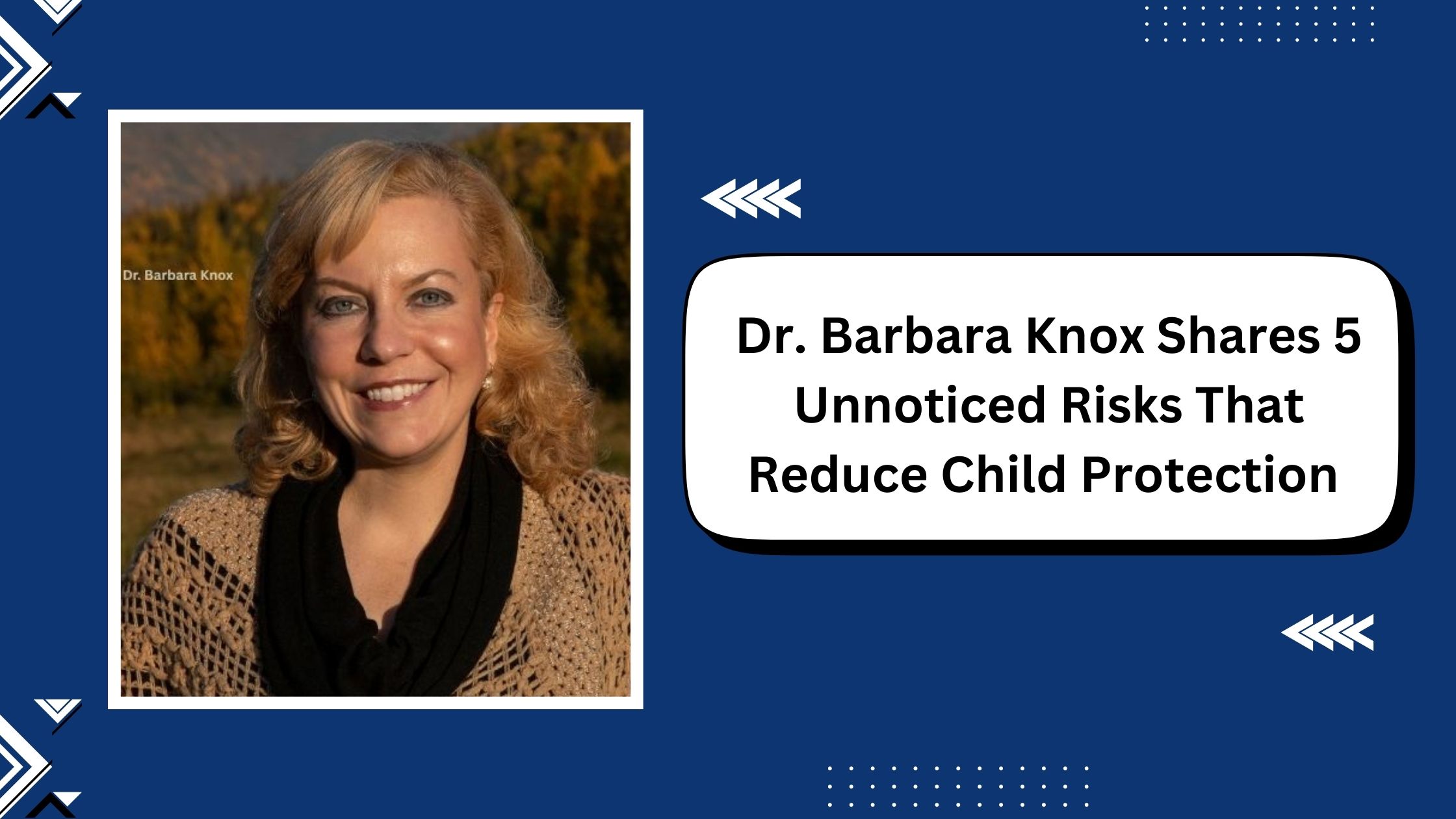 Dr. Barbara Knox Shares 5 Unnoticed Risks That Reduce Child Protection