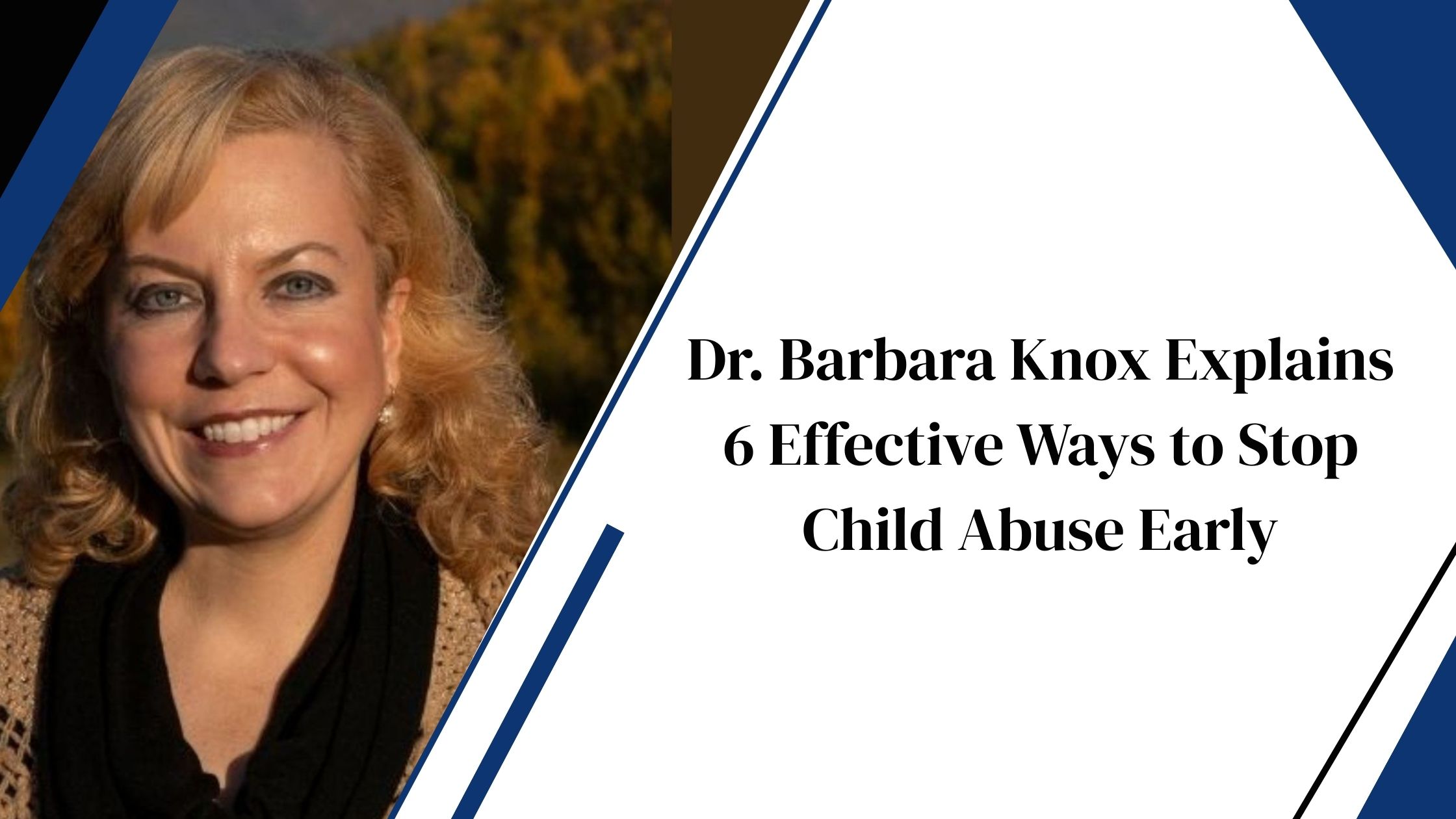 Dr. Barbara Knox Explains 6 Effective Ways to Stop Child Abuse Early
