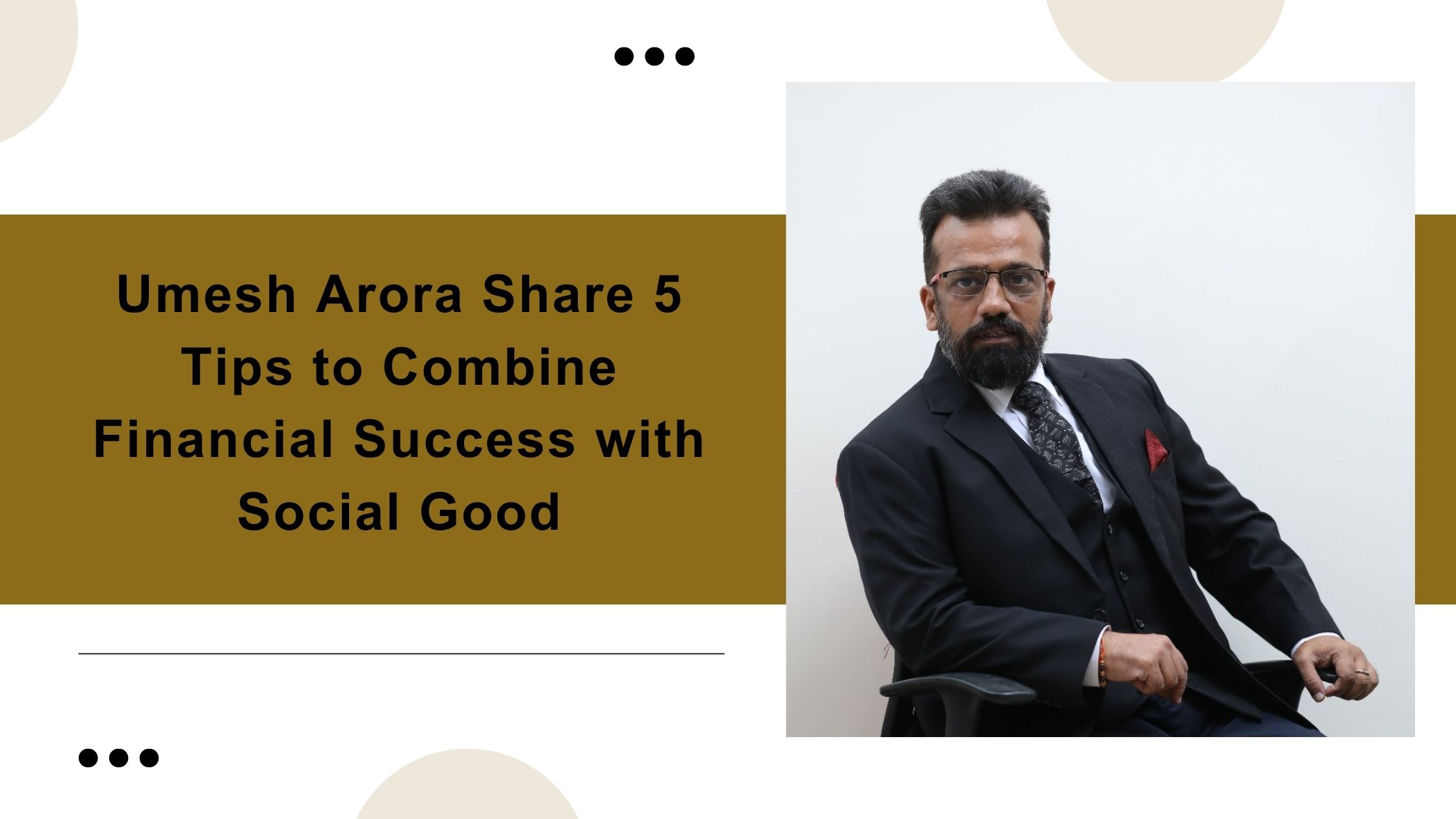 Umesh Arora Share 5 Tips to Combine Financial Success with Social Good