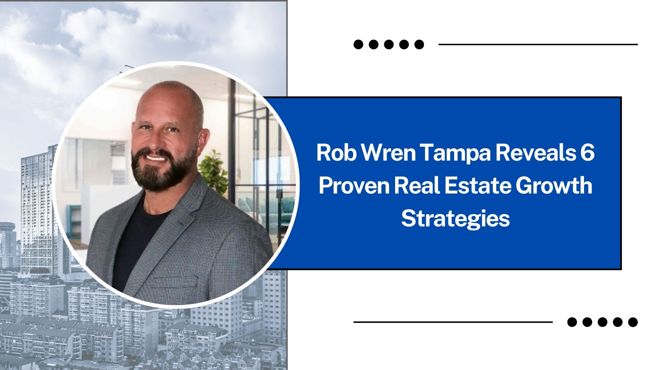 Rob Wren Tampa Reveals 6 Proven Real Estate Growth Strategies