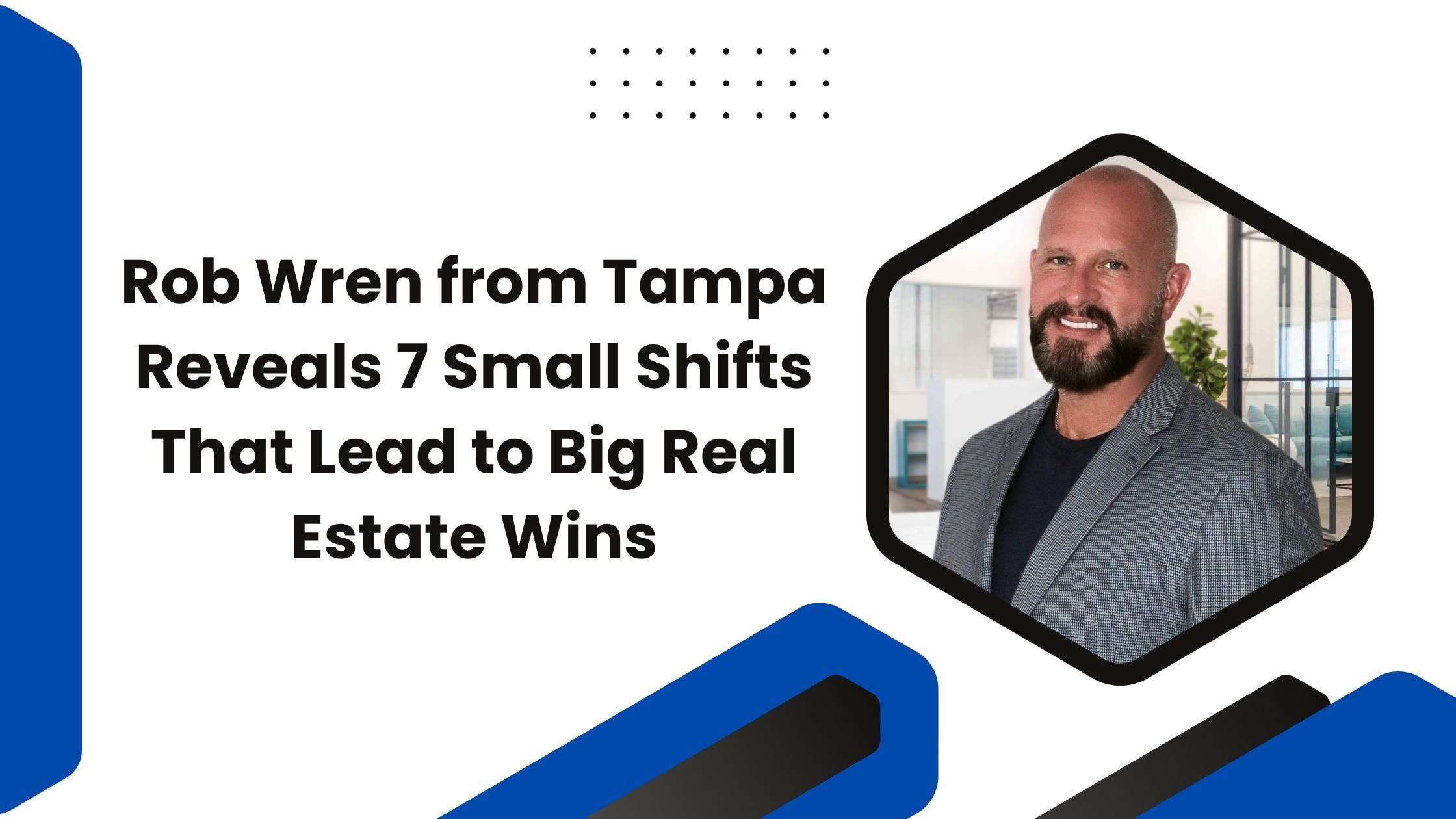 Rob Wren from Tampa Reveals 7 Small Shifts That Lead to Big Real Estate Wins