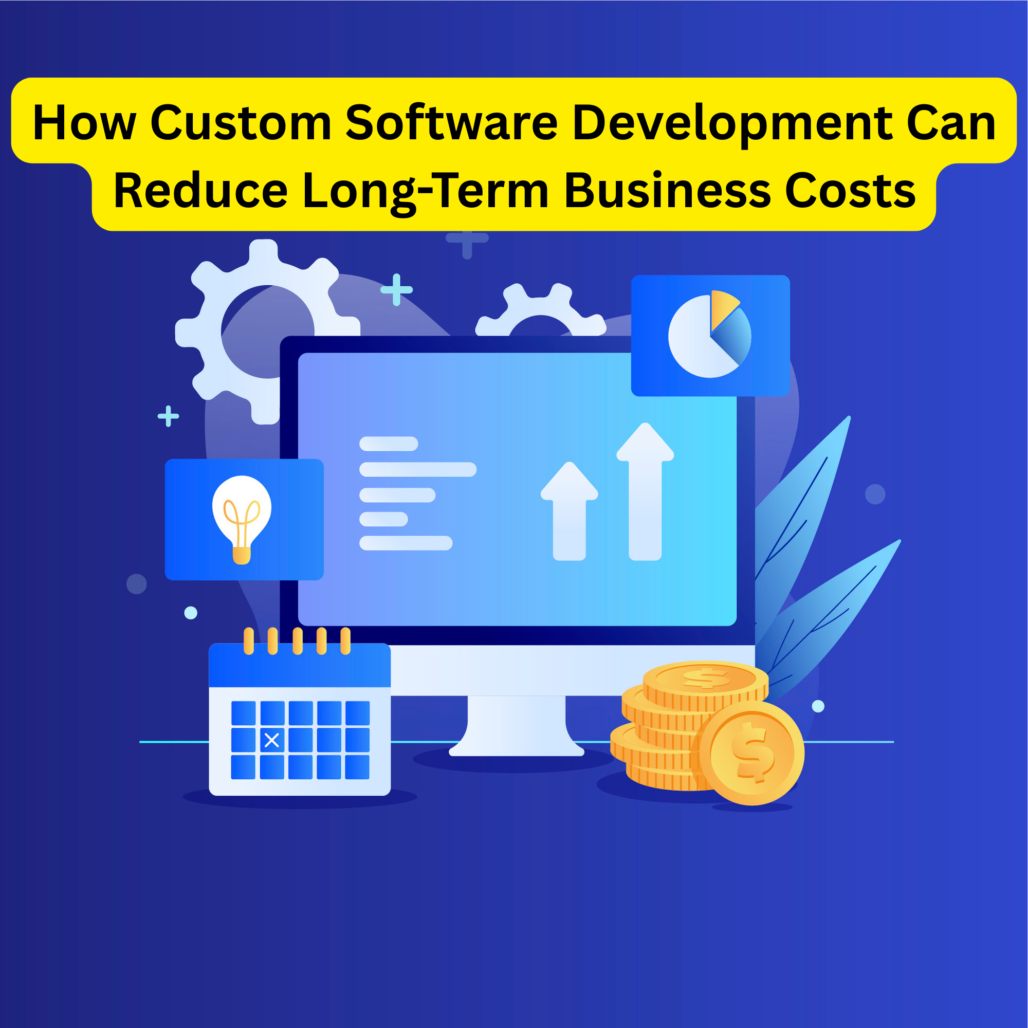 How Custom Software Development Can Reduce Long-Term Business Costs