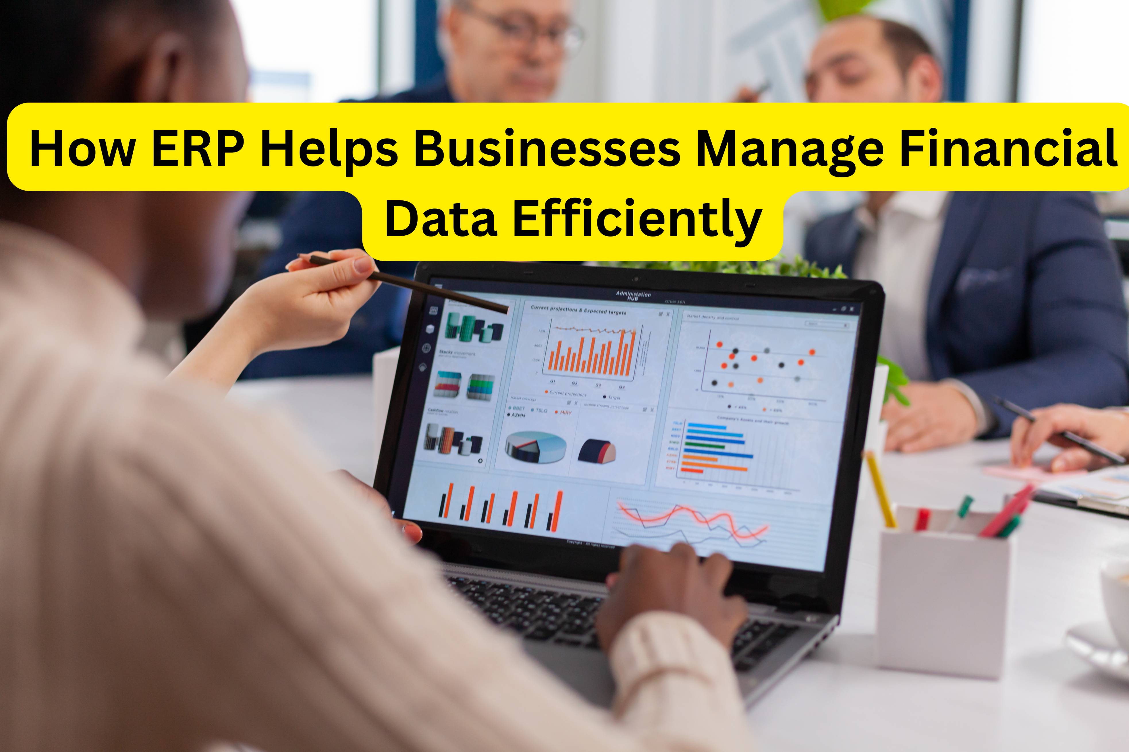 How ERP Helps Businesses Manage Financial Data Efficiently