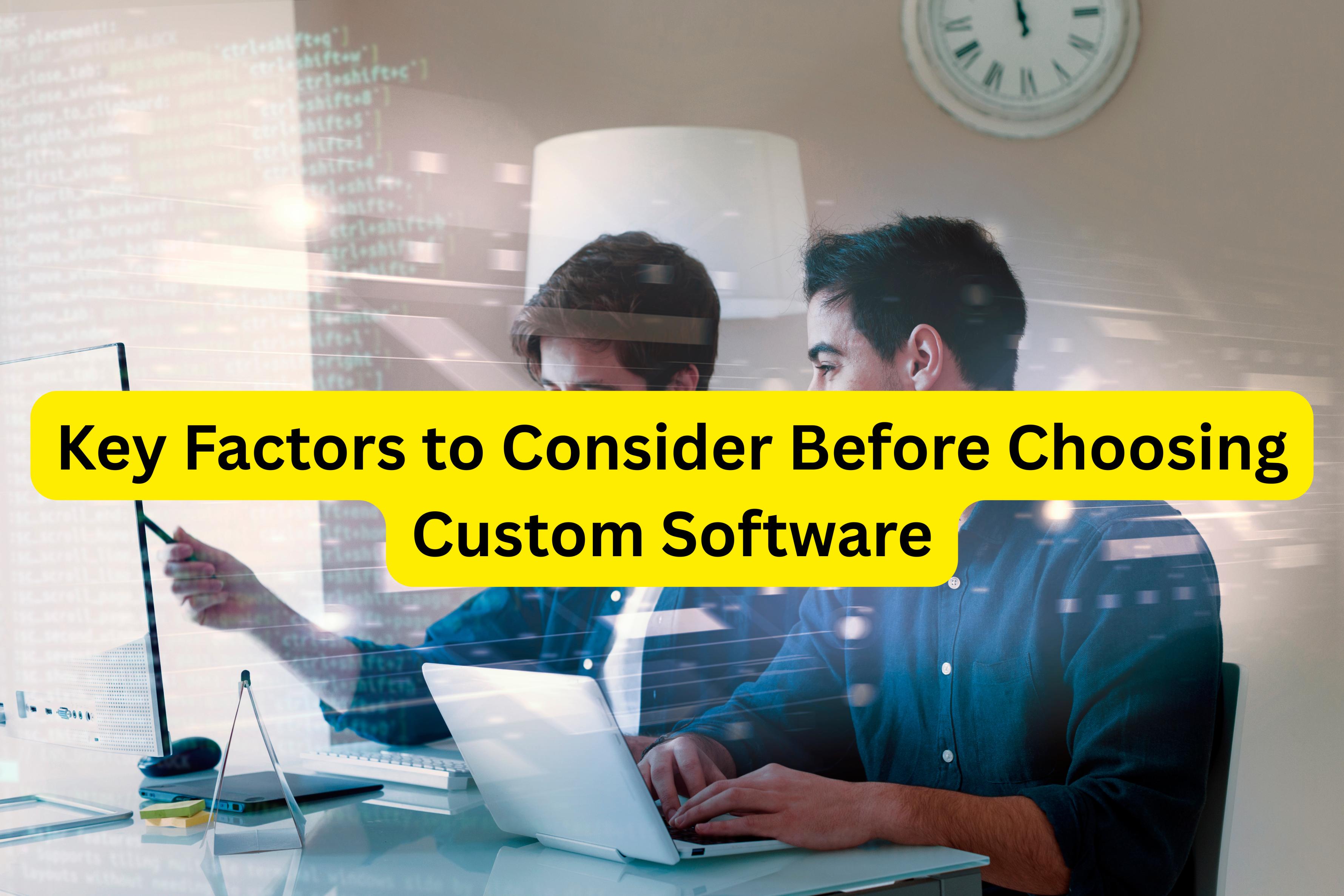 Key Factors to Consider Before Choosing Custom Software