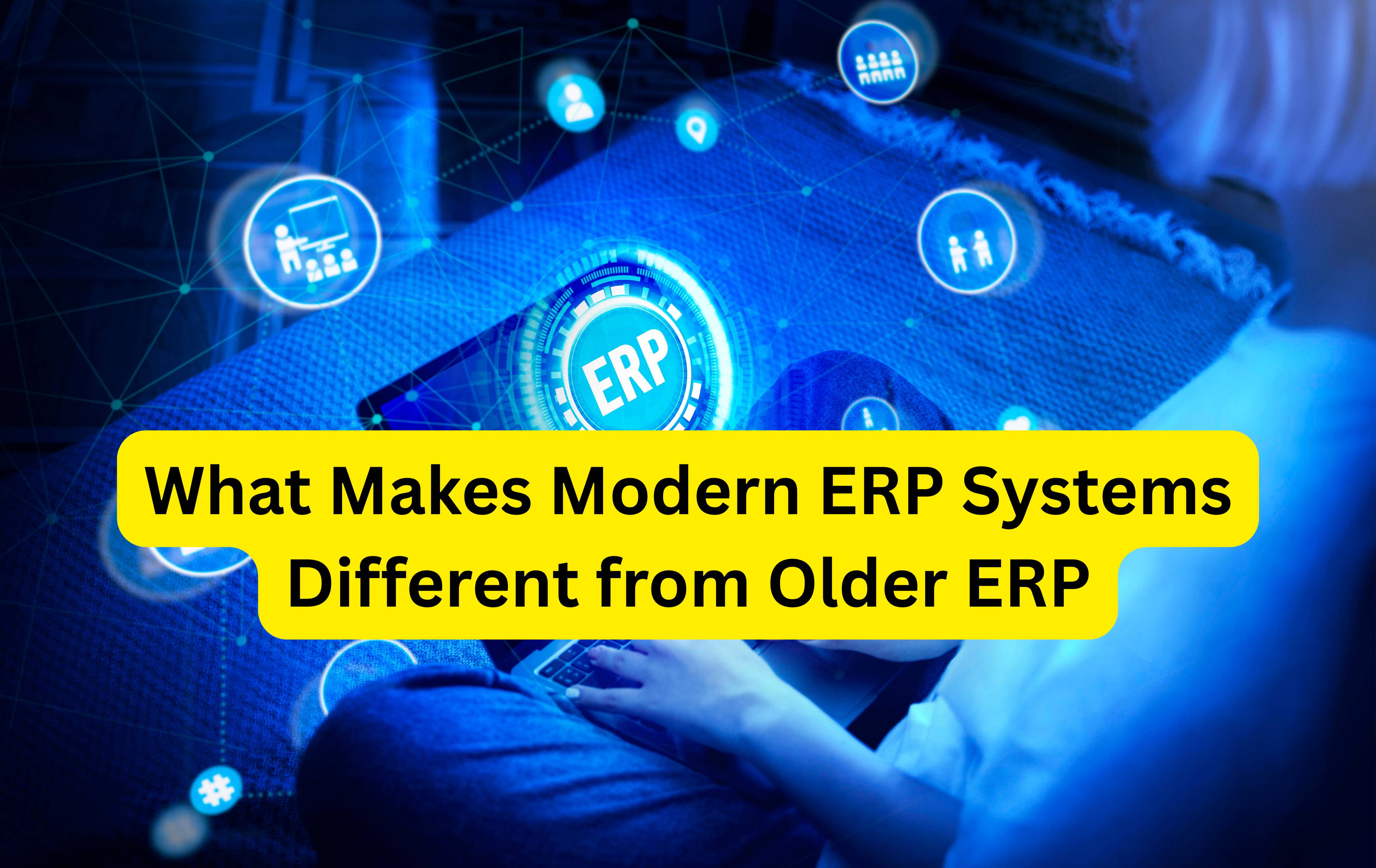 What Makes Modern ERP Systems Different from Older ERP