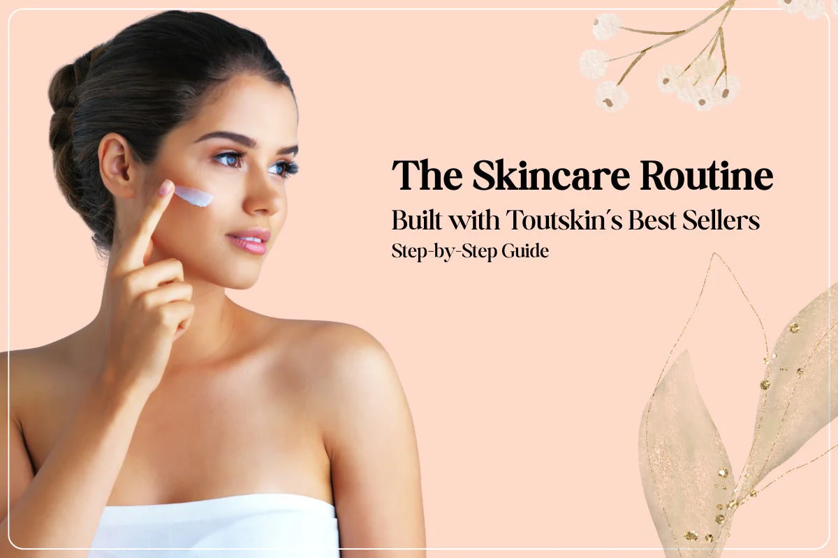 The Skincare Routine Built with Toutskin’s Best Sellers – Step-by-Step Guide