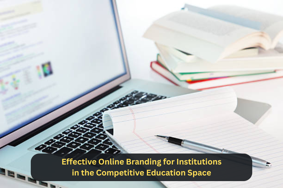 Effective Online Branding for Institutions in the Competitive Education Space