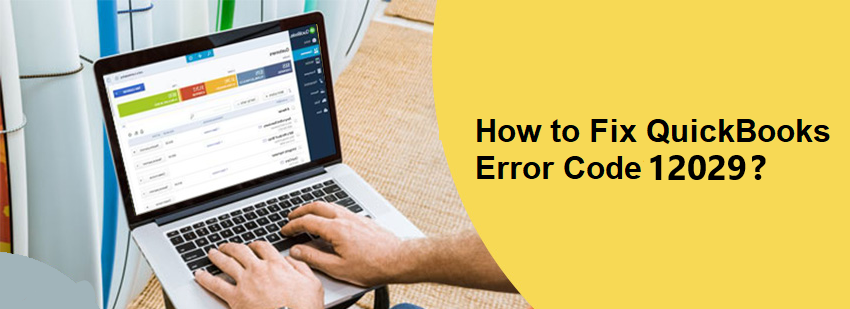 How to Eliminate QuickBooks Error code 12029?