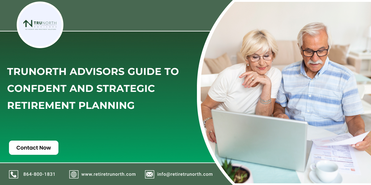 TruNorth Advisors Guide to Confdent and Strategic Retirement Planning