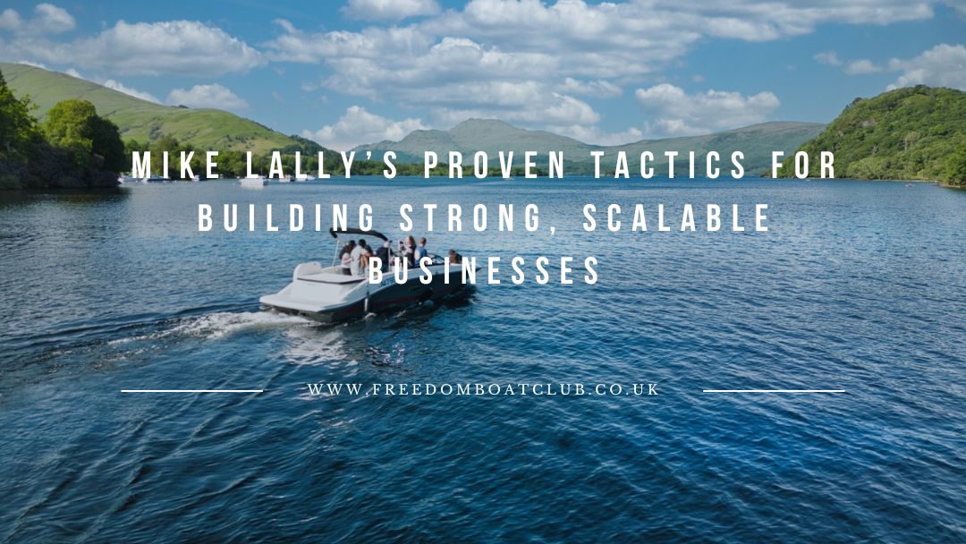 Mike Lally’s Proven Tactics for Building Strong, Scalable Businesses