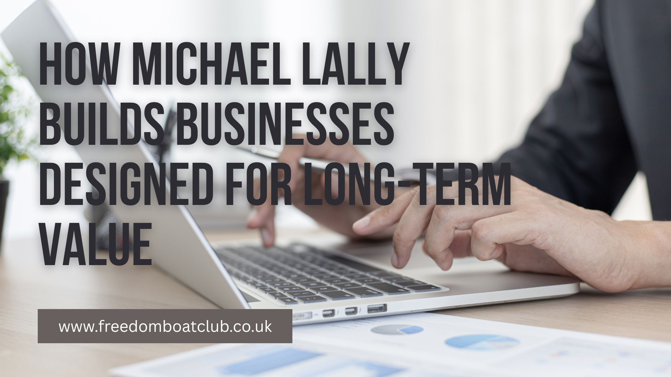 How Michael Lally Builds Businesses Designed for Long-Term Value