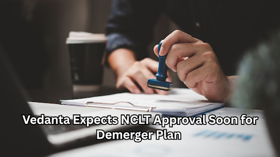Vedanta Expects NCLT Approval Soon for Demerger Plan