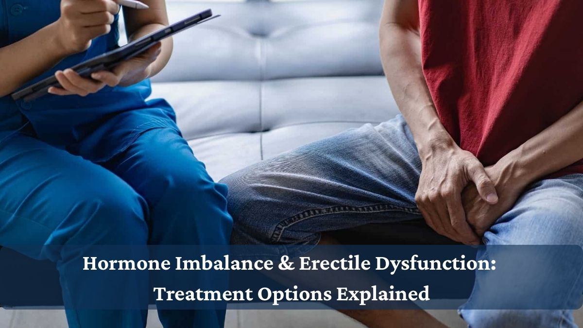 Hormone Imbalance & Erectile Dysfunction: Treatment Options Explained