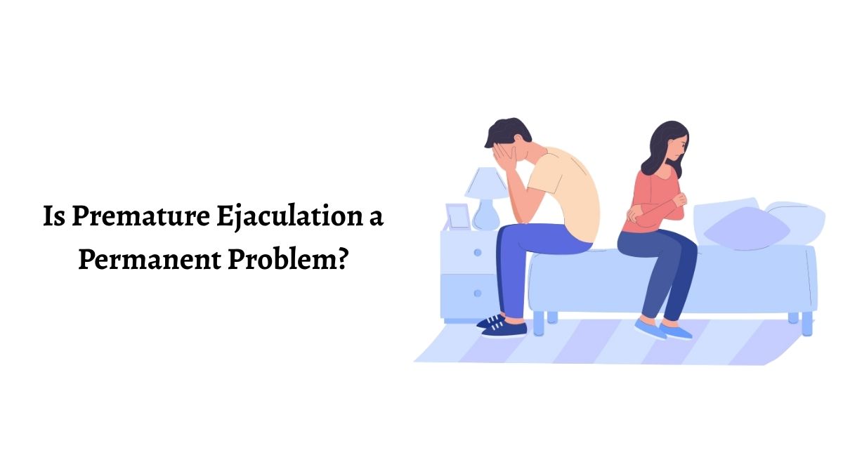 Is Premature Ejaculation a Permanent Problem?