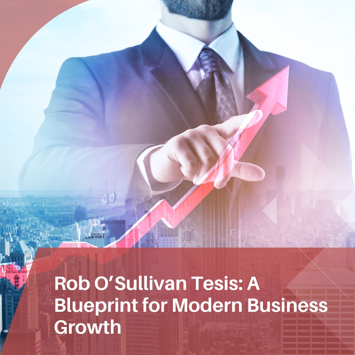 Rob O’Sullivan Tesis | A Blueprint for Modern Business Growth