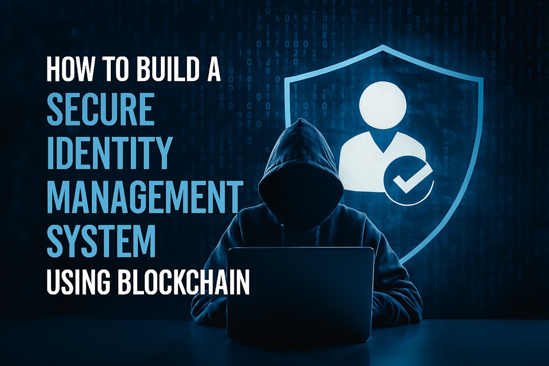 How To Build A Secure Identity Management System Using Blockchain