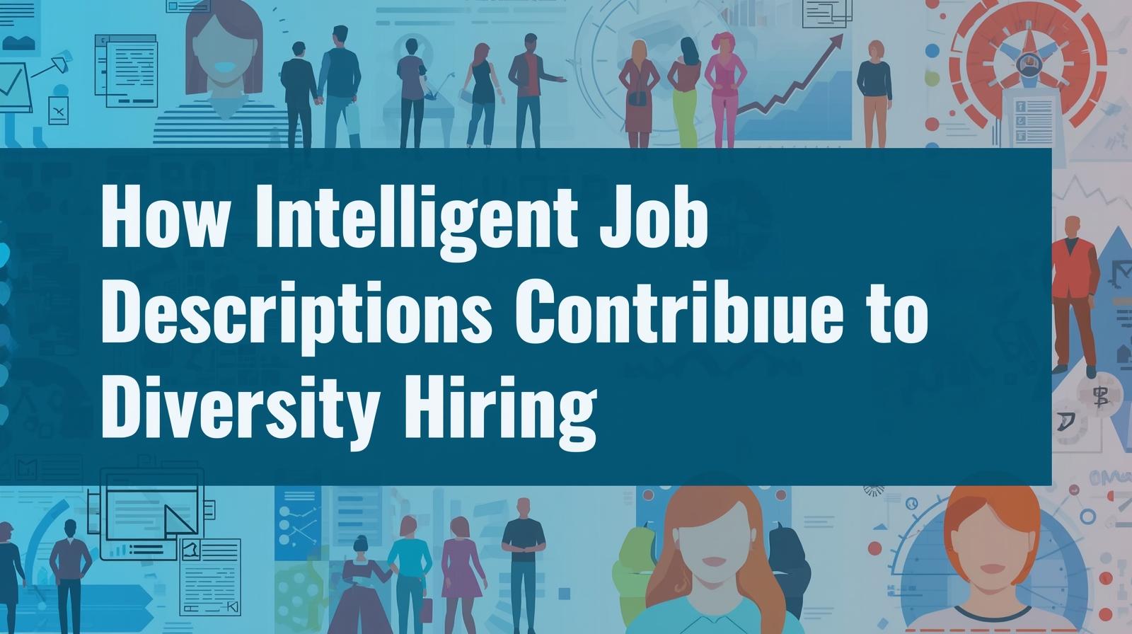How Intelligent Job Descriptions Contribute to Diversity Hiring