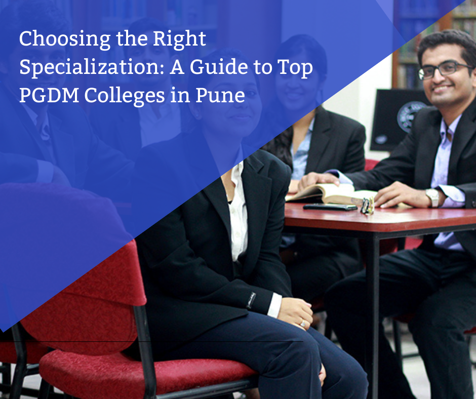 Choosing the Right Specialization: A Guide to Top PGDM Colleges in Pune