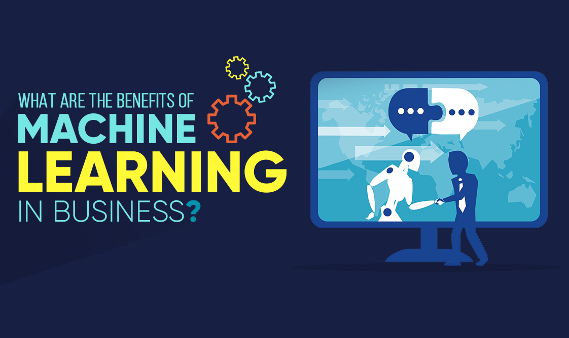 What are the Benefits of Machine Learning in Business ?