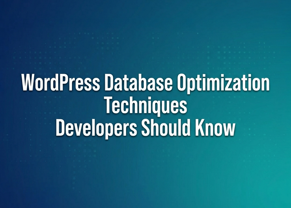 WordPress Database Optimization Techniques Developers Should Know